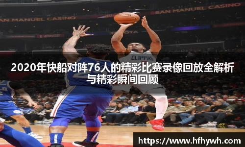 2020年快船对阵76人的精彩比赛录像回放全解析与精彩瞬间回顾
